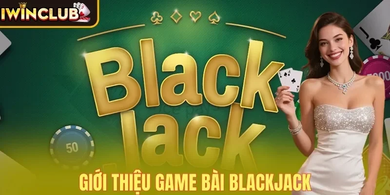 Giới thiệu cách chơi Blackjack